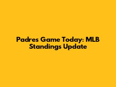 Padres Game Today: MLB Standings Update