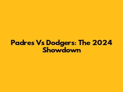 Padres Vs Dodgers: The 2024 Showdown