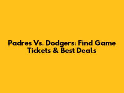 Padres Vs. Dodgers: Find Game Tickets & Best Deals