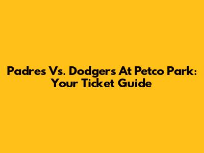 Padres Vs. Dodgers At Petco Park: Your Ticket Guide