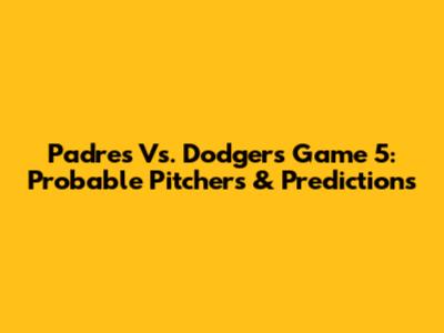 Padres Vs. Dodgers Game 5: Probable Pitchers & Predictions
