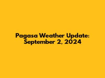 Pagasa Weather Update: September 2, 2024