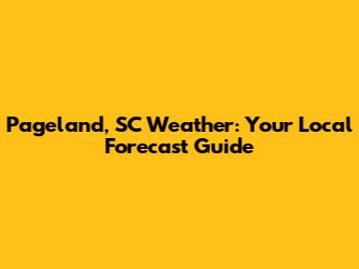 Pageland, SC Weather: Your Local Forecast Guide