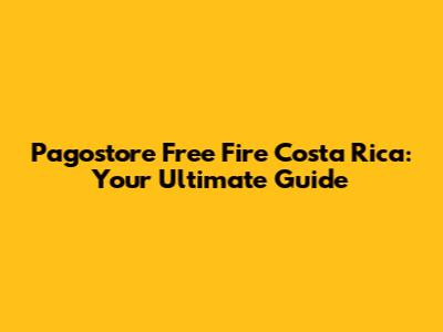 Pagostore Free Fire Costa Rica: Your Ultimate Guide