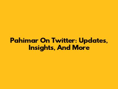 Pahimar On Twitter: Updates, Insights, And More