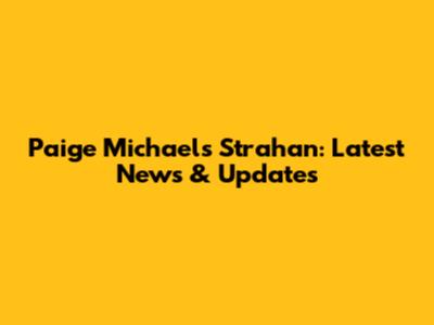 Paige Michaels Strahan: Latest News & Updates