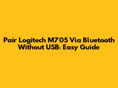 Pair Logitech M705 Via Bluetooth Without USB: Easy Guide