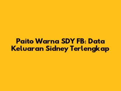 Paito Warna SDY FB: Data Keluaran Sidney Terlengkap