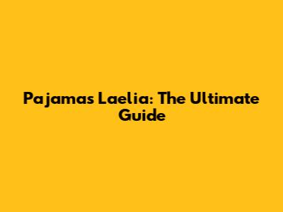 Pajamas Laelia: The Ultimate Guide