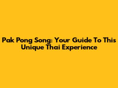 Pak Pong Song: Your Guide To This Unique Thai Experience