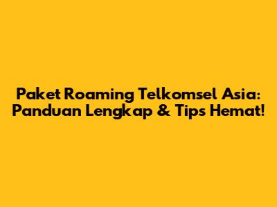Paket Roaming Telkomsel Asia: Panduan Lengkap & Tips Hemat!