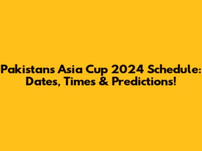 Pakistan's Asia Cup 2024 Schedule: Dates, Times & Predictions!