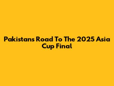 Pakistan's Road To The 2025 Asia Cup Final