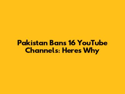 Pakistan Bans 16 YouTube Channels: Here's Why