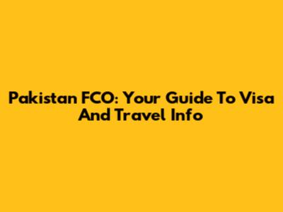 Pakistan FCO: Your Guide To Visa And Travel Info