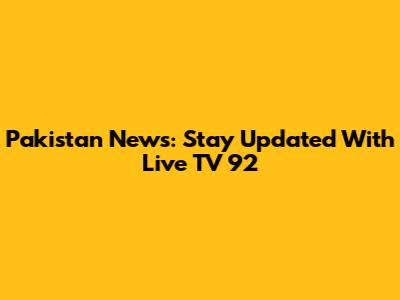 Pakistan News: Stay Updated With Live TV 92