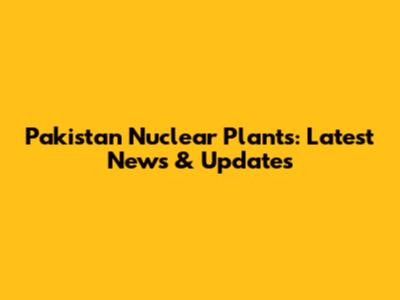 Pakistan Nuclear Plants: Latest News & Updates