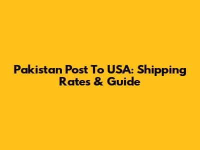 Pakistan Post To USA: Shipping Rates & Guide