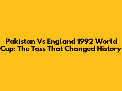 Pakistan Vs England 1992 World Cup: The Toss That Changed History
