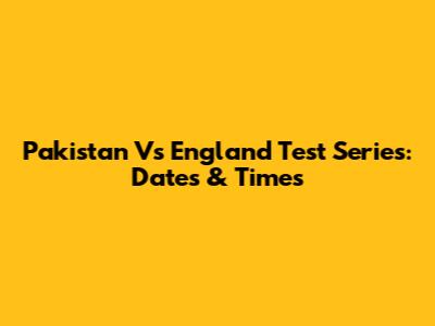 Pakistan Vs England Test Series: Dates & Times