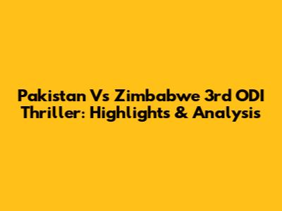 Pakistan Vs Zimbabwe 3rd ODI Thriller: Highlights & Analysis
