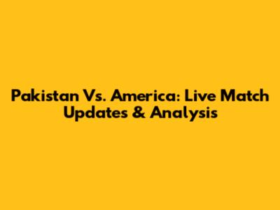 Pakistan Vs. America: Live Match Updates & Analysis