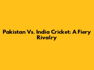 Pakistan Vs. India Cricket: A Fiery Rivalry