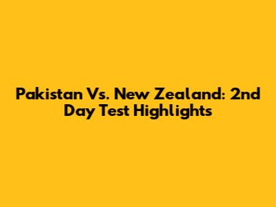 Pakistan Vs. New Zealand: 2nd Day Test Highlights