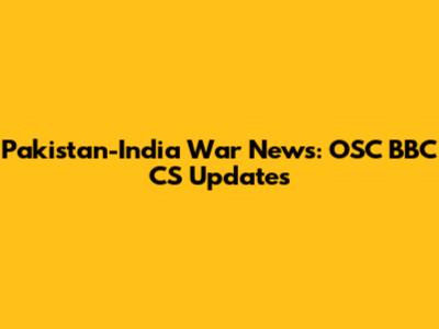 Pakistan-India War News: OSC BBC CS Updates