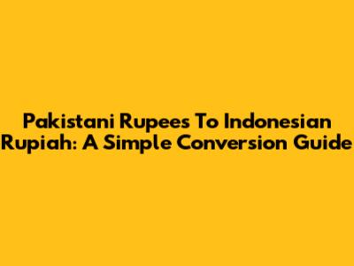 Pakistani Rupees To Indonesian Rupiah: A Simple Conversion Guide