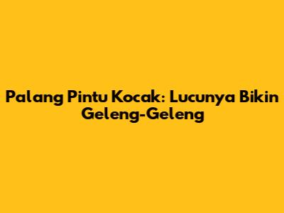 Palang Pintu Kocak: Lucunya Bikin Geleng-Geleng