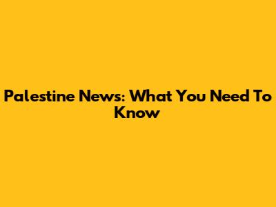 Palestine News: What You Need To Know