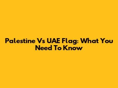 Palestine Vs UAE Flag: What You Need To Know
