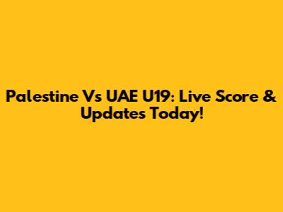 Palestine Vs UAE U19: Live Score & Updates Today!