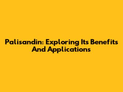 Palisandin: Exploring Its Benefits And Applications