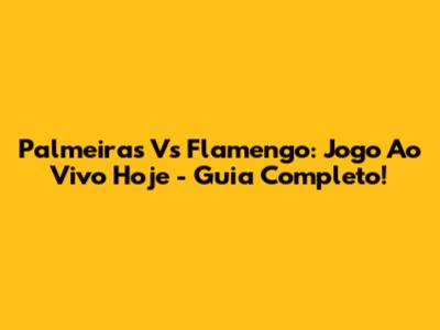 Palmeiras Vs Flamengo: Jogo Ao Vivo Hoje - Guia Completo!