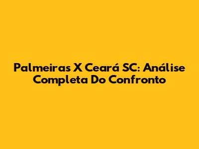 Palmeiras X Ceará SC: Análise Completa Do Confronto