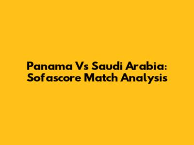 Panama Vs Saudi Arabia: Sofascore Match Analysis