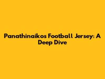 Panathinaikos Football Jersey: A Deep Dive