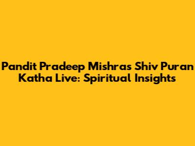 Pandit Pradeep Mishra's Shiv Puran Katha Live: Spiritual Insights
