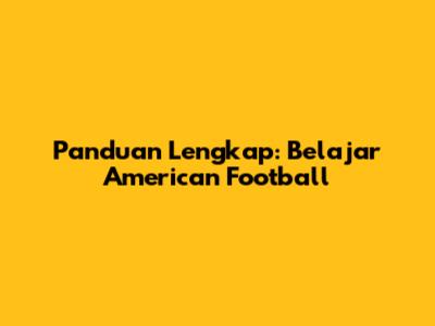 Panduan Lengkap: Belajar American Football