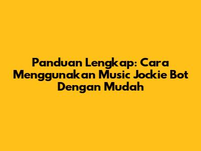 Panduan Lengkap: Cara Menggunakan Music Jockie Bot Dengan Mudah