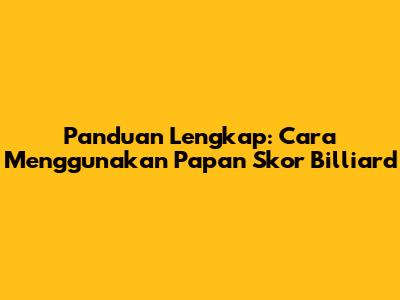 Panduan Lengkap: Cara Menggunakan Papan Skor Billiard