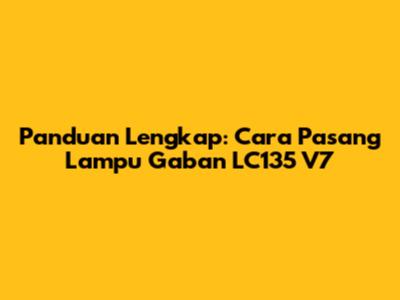 Panduan Lengkap: Cara Pasang Lampu Gaban LC135 V7