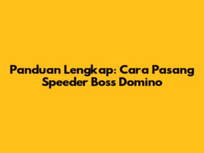 Panduan Lengkap: Cara Pasang Speeder Boss Domino