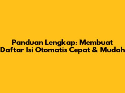 Panduan Lengkap: Membuat Daftar Isi Otomatis Cepat & Mudah