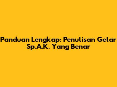 Panduan Lengkap: Penulisan Gelar Sp.A.K. Yang Benar