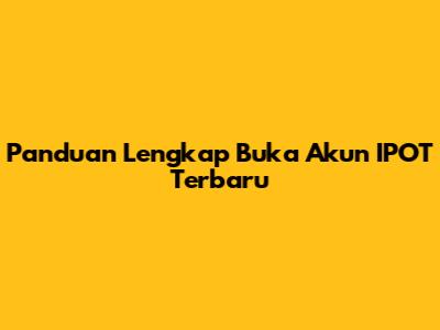 Panduan Lengkap Buka Akun IPOT Terbaru