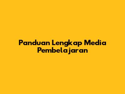 Panduan Lengkap Media Pembelajaran