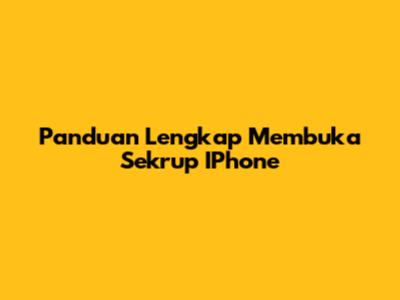 Panduan Lengkap Membuka Sekrup IPhone